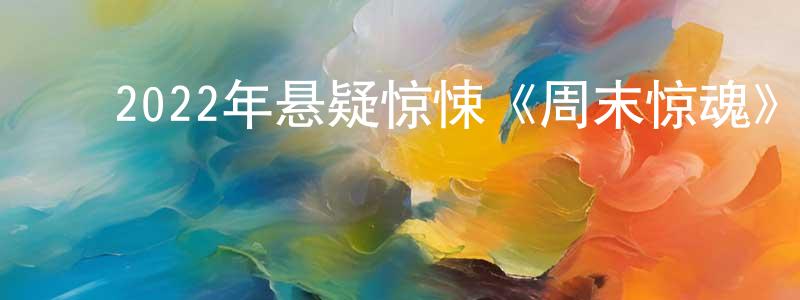 ﻿陈宛如的网络影视资源,﻿2022年悬疑惊悚《周末惊魂》BD中英双字迅雷下载_电影天堂